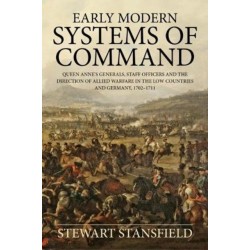 Early Modern Systems of Command: Queen Anne's Generals, Staff Officers and the Direction of Allied Warfare in the Low Countries and Germany, 1702-1711