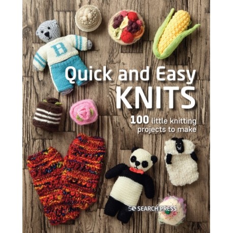 Quick and Easy Knits: 100 Little Knitting Projects to Make