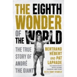 The Eighth Wonder of the World: The True Story Of Andre The Giant