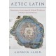 Aztec Latin: Renaissance Learning and Nahuatl Traditions in Early Colonial Mexico