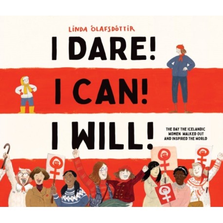 I Dare! I Can! I Will!: The Day the Icelandic Women Walked Out and Inspired the World
