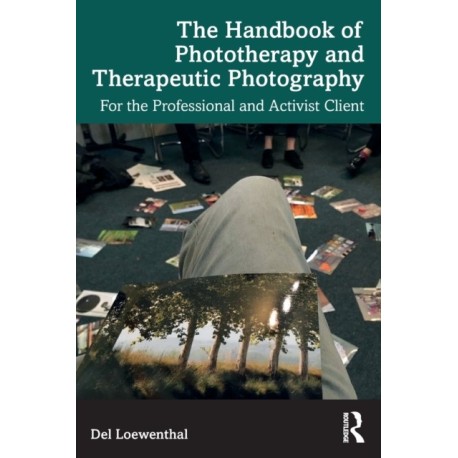The Handbook of Phototherapy and Therapeutic Photography: For the Professional and Activist Client