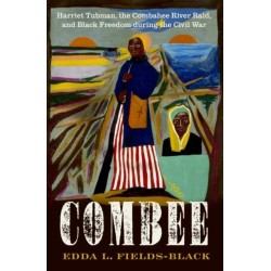 COMBEE: Harriet Tubman, the Combahee River Raid, and Black Freedom during the Civil War