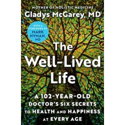 The Well-Lived Life: A 102-Year-Old Doctor's Six Secrets to Health and Happiness at Every Age