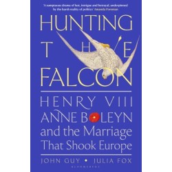 Hunting the Falcon: Henry VIII, Anne Boleyn and the Marriage That Shook Europe