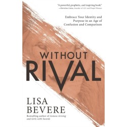 Without Rival – Embrace Your Identity and Purpose in an Age of Confusion and Comparison: Embrace Your Identity and Purpose in an Age of Confusion and Comparison