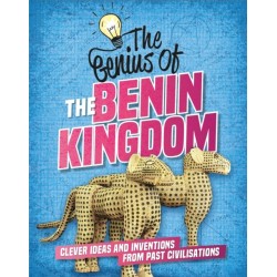 The Genius of: The Benin Kingdom: Clever Ideas and Inventions from Past Civilisations