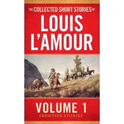 The Collected Short Stories of Louis L'Amour, Volume 1: Frontier Stories