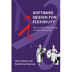 Software Design for Flexibility: How to Avoid Programming Yourself into a Corner