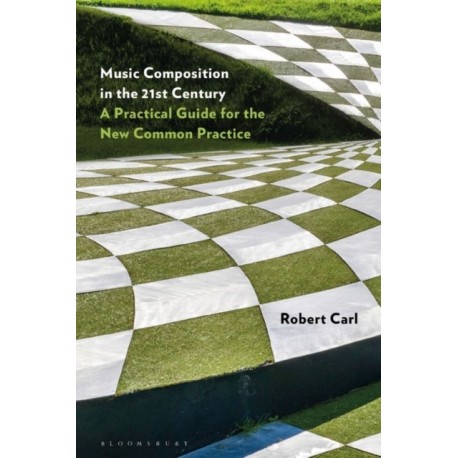 Music Composition in the 21st Century: A Practical Guide for the New Common Practice