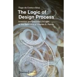The Logic of Design Process – Invention and Discovery in the Light of the Semiotics of Charles S. Peirce: Invention and Discovery in the Light of the Semiotics of Charles S. Peirce