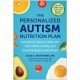 The Personalized Autism Nutrition Plan: Nourishing Hope for Kids with ASD, ADHD, Anxiety, and Neurodevelopmental Delays