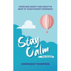 Stay Calm While You Study: Overcome Anxiety and Make the Most of Your Student Experience