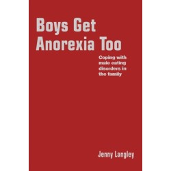 Boys Get Anorexia Too: Coping with Male Eating Disorders in the Family