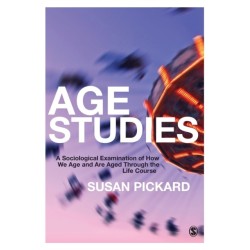 Age Studies: A Sociological Examination of How We Age and are Aged through the Life Course