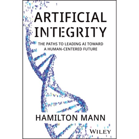 Artificial Integrity: The Paths to Leading AI Toward a Human-Centered Future