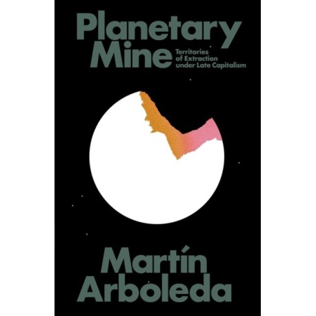 Planetary Mine: Territories of Extraction under Late Capitalism