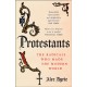 Protestants: The Radicals Who Made the Modern World