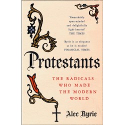 Protestants: The Radicals Who Made the Modern World