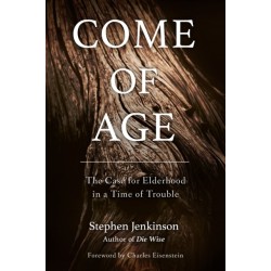 Come of Age: The Case for Elderhood in a Time of Trouble