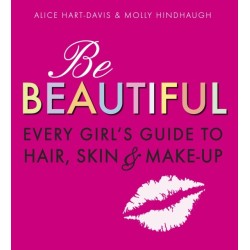 Be Beautiful: Every Girl's Guide to Hair, Skin and Make-up