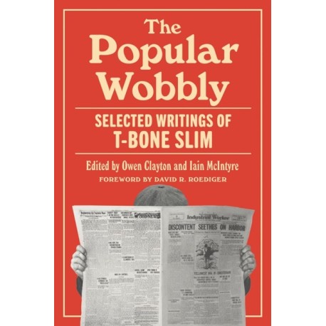 The Popular Wobbly: Selected Writings of T-Bone Slim