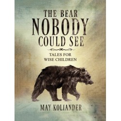 The Bear Nobody Could See: Tales for wise children