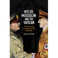 Hitler, Mussolini and the Vatican: Pope Pius XI and the Speech That was Never Made
