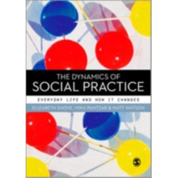 The Dynamics of Social Practice: Everyday Life and how it Changes