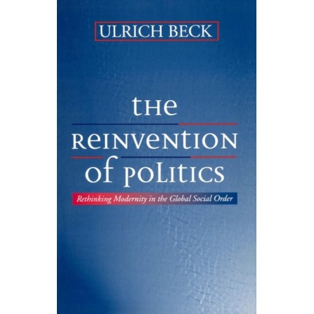 The Reinvention of Politics: Rethinking Modernity in the Global Social Order