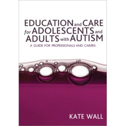Education and Care for Adolescents and Adults with Autism: A Guide for Professionals and Carers