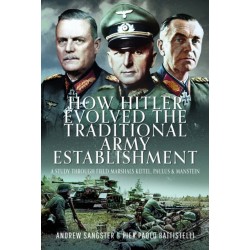 How Hitler Evolved the Traditional Army Establishment: A Study Through Field Marshals Keitel, Paulus and Manstein