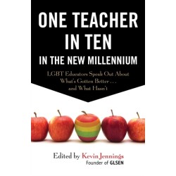 One Teacher in Ten in the New Millennium: LGBT Educators Speak Out About What's Gotten Better . . . and What Hasn't