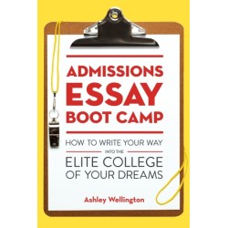Admissions Essay Boot Camp: How to Write Your Way into the Elite College of Your Dreams