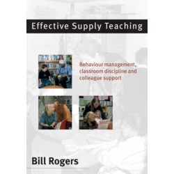 Effective Supply Teaching: Behaviour Management, Classroom Discipline and Colleague Support