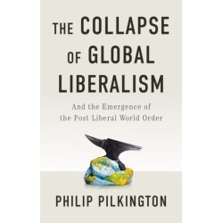 The Collapse of Global Liberalism: And the Emergence of the Post Liberal World Order