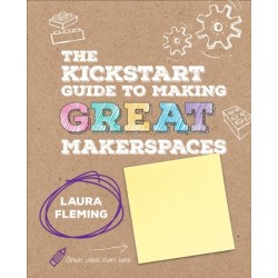 The Kickstart Guide to Making GREAT Makerspaces