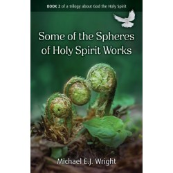 Some of the Spheres Holy Spirit Works: Book 2 of a trilogy about God the Holy Spirit
