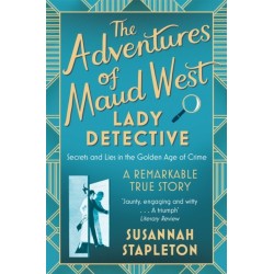 The Adventures of Maud West, Lady Detective: Secrets and Lies in the Golden Age of Crime