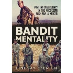 Bandit Mentality: Hunting Insurgents in the Rhodesian Bush War. A Memoir