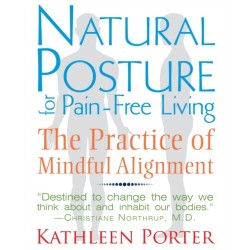 Natural Posture for Pain-Free Living: The Practice of Mindful Alignment