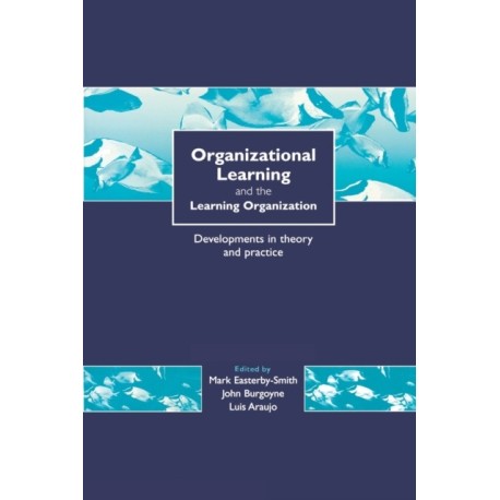 Organizational Learning and the Learning Organization: Developments in Theory and Practice