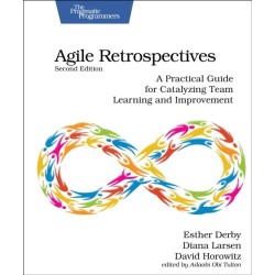 Agile Retrospectives, Second Edition: A Practical Guide for Catalyzing Team Learning and Improvement