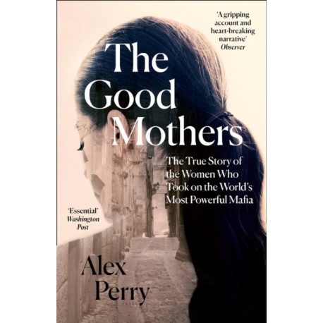 The Good Mothers: The True Story of the Women Who Took on the World's Most Powerful Mafia
