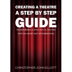 Creating a Theatre – A Step by Step Guide: Transforming a space into a theatre with no money but determination