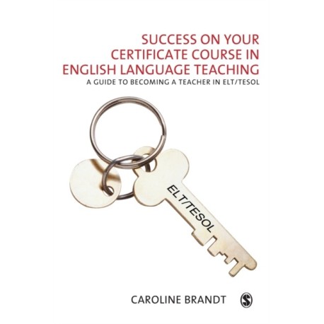 Success on your Certificate Course in English Language Teaching: A guide to becoming a teacher in ELT/TESOL