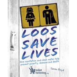 Loos Save Lives: How sanitation and clean water help prevent poverty, disease and death