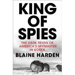 King of Spies: The Dark Reign of America's Spymaster in Korea