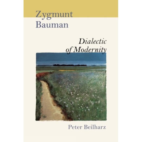 Zygmunt Bauman: Dialectic of Modernity