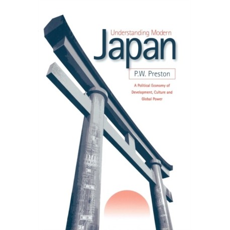 Understanding Modern Japan: A Political Economy of Development, Culture and Global Power